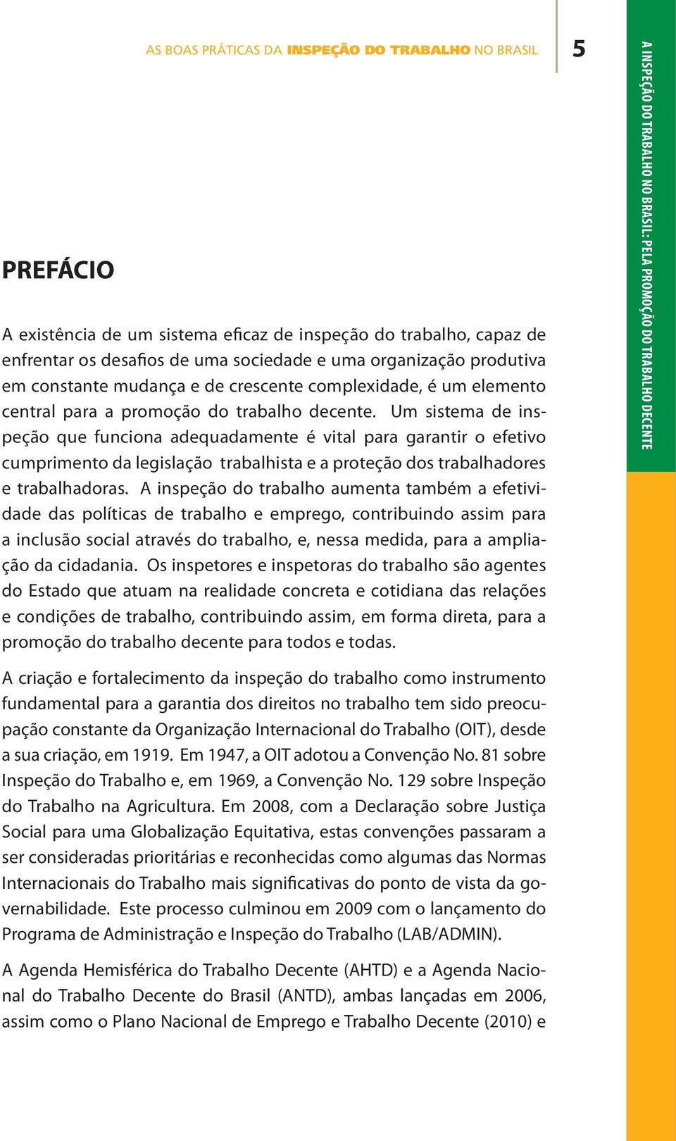 Um sistema de inspeção que funciona adequadamente é vital para garantir o efetivo cumprimento da legislação trabalhista e a proteção dos trabalhadores e trabalhadoras.