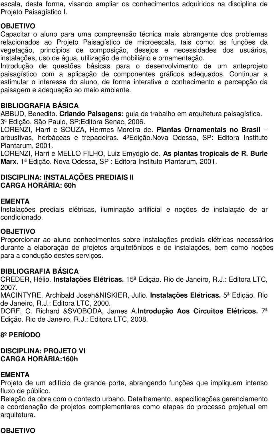 e necessidades dos usuários, instalações, uso de água, utilização de mobiliário e ornamentação.