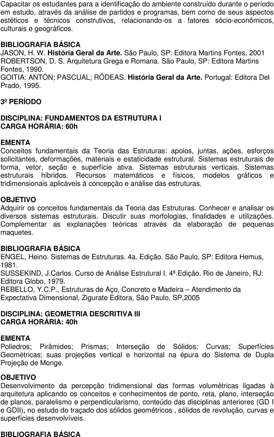 São Paulo, SP: Editora Martins Fontes, 1990. GOITIA; ANTÓN; PASCUAL; RÓDEAS. História Geral da Arte. Portugal: Editora Del Prado, 1995.