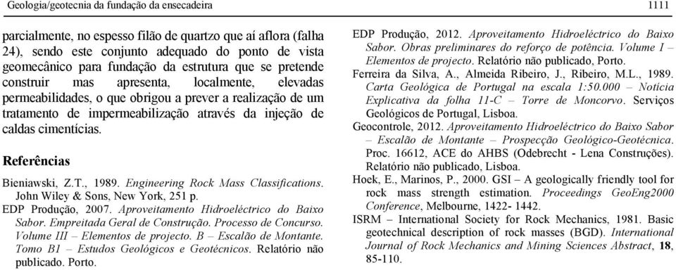 cimentícias. Referências Bieniawski, Z.T., 1989. Engineering Rock Mass Classifications. John Wiley & Sons, New York, 251 p. EDP Produção, 2007. Aproveitamento Hidroeléctrico do Baixo Sabor.