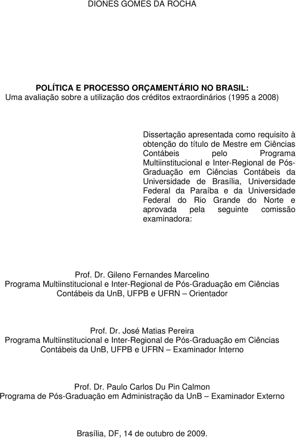 Universidade Federal do Rio Grande do Norte e aprovada pela seguinte comissão examinadora: Prof. Dr.
