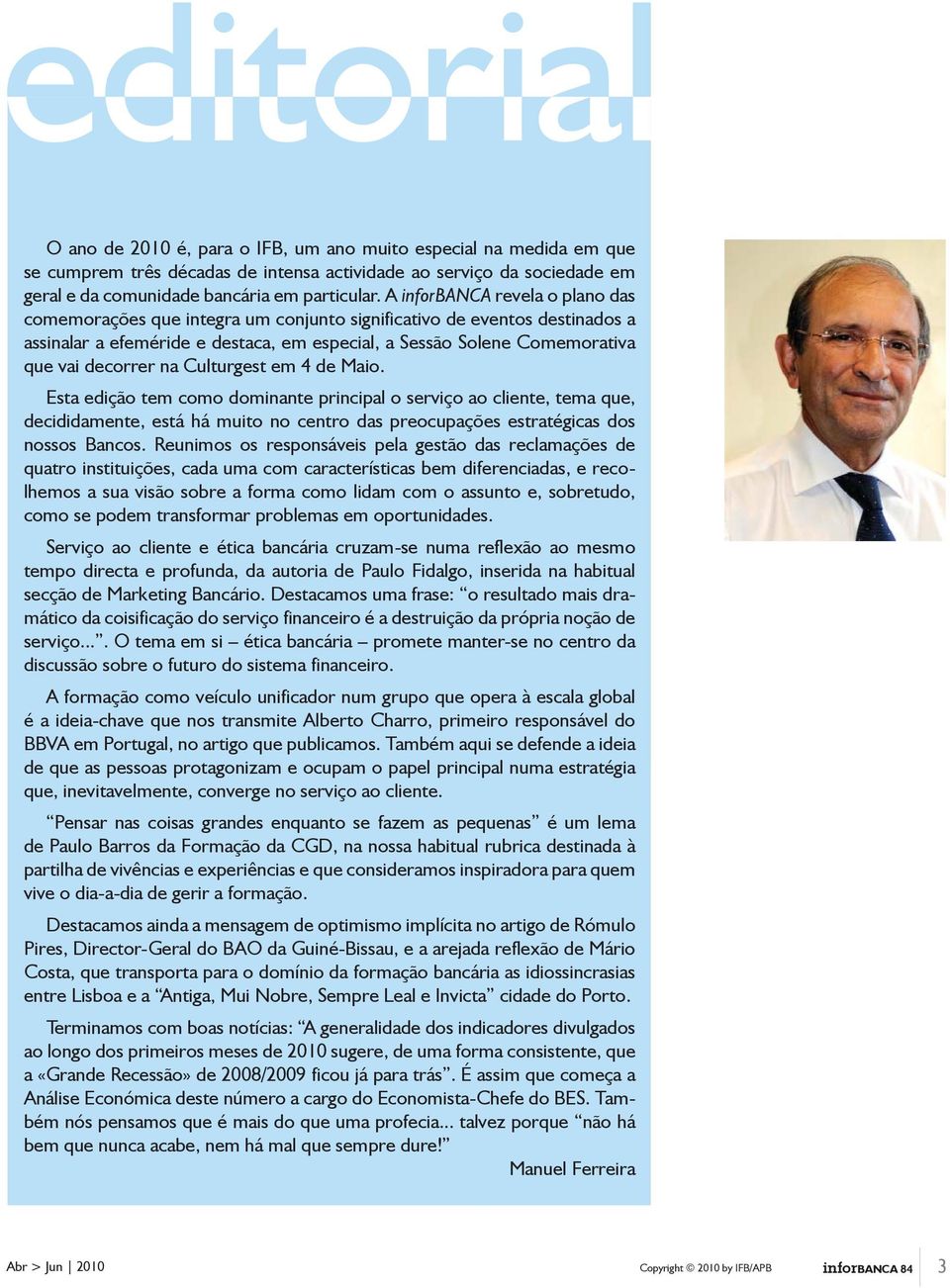 na Culturgest em 4 de Maio. Esta edição tem como dominante principal o serviço ao cliente, tema que, decididamente, está há muito no centro das preocupações estratégicas dos nossos Bancos.