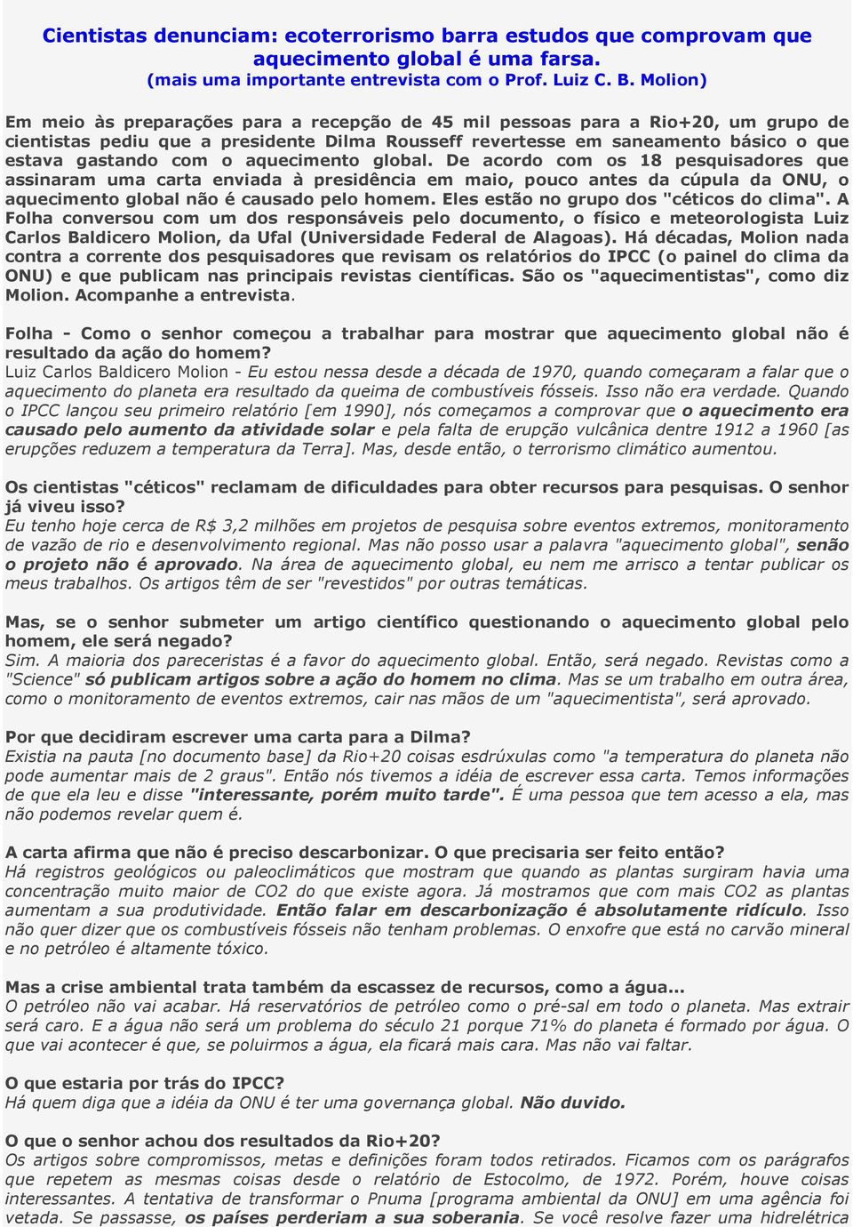 o aquecimento global. De acordo com os 18 pesquisadores que assinaram uma carta enviada à presidência em maio, pouco antes da cúpula da ONU, o aquecimento global não é causado pelo homem.