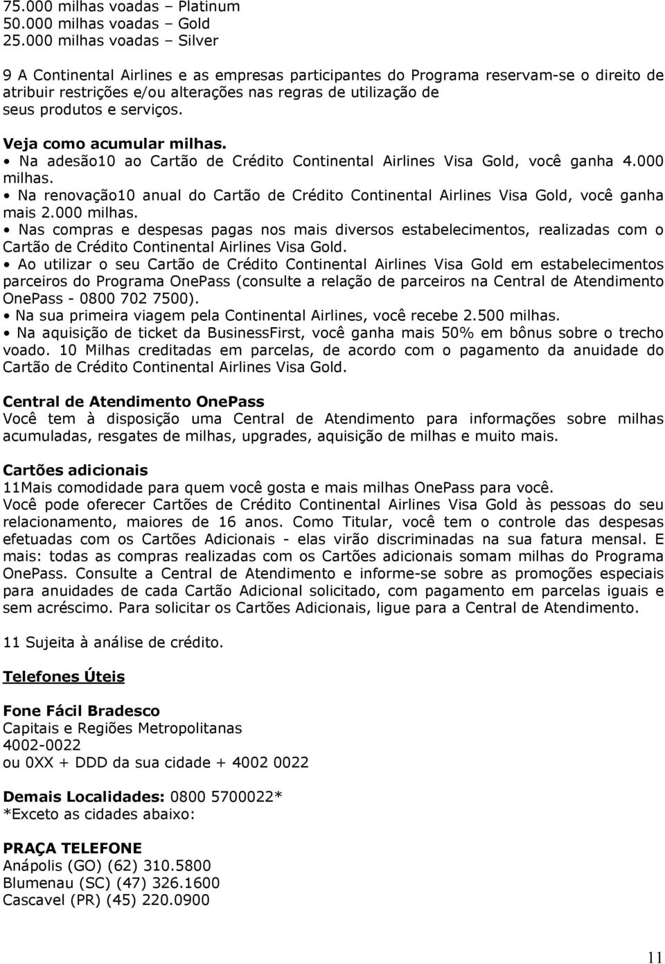 serviços. Veja como acumular milhas. Na adesão10 ao Cartão de Crédito Continental Airlines Visa Gold, você ganha 4.000 milhas.