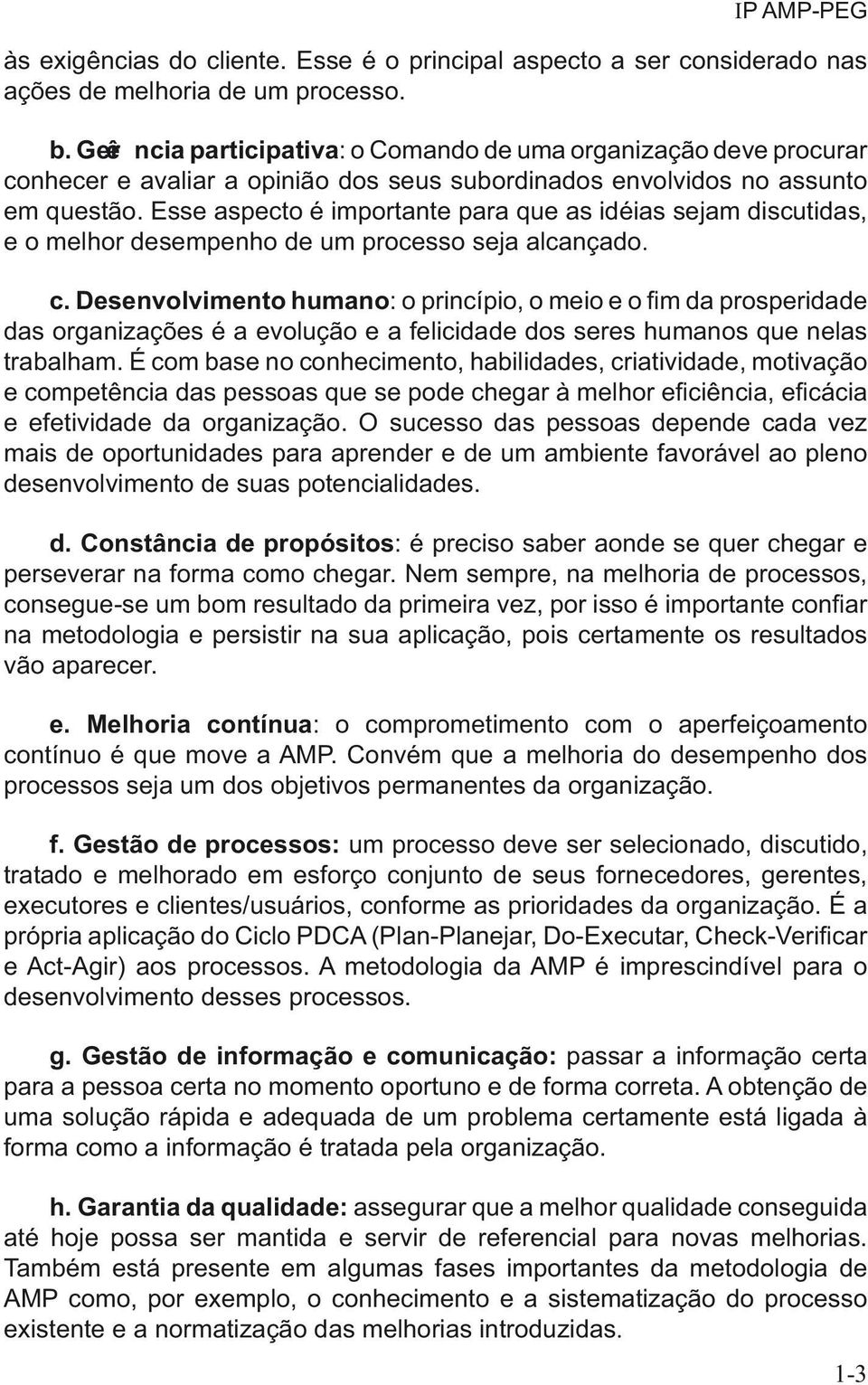 Esse aspecto é importante para que as idéias sejam discutidas, e o melhor desempenho de um processo seja alcançado.