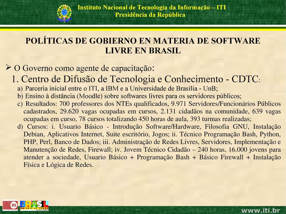 servidores públicos; c) Resultados: 700 professores dos NTEs qualificados, 9.971 Servidores/Funcionários Públicos cadastrados, 29.620 vagas ocupadas em cursos, 2.