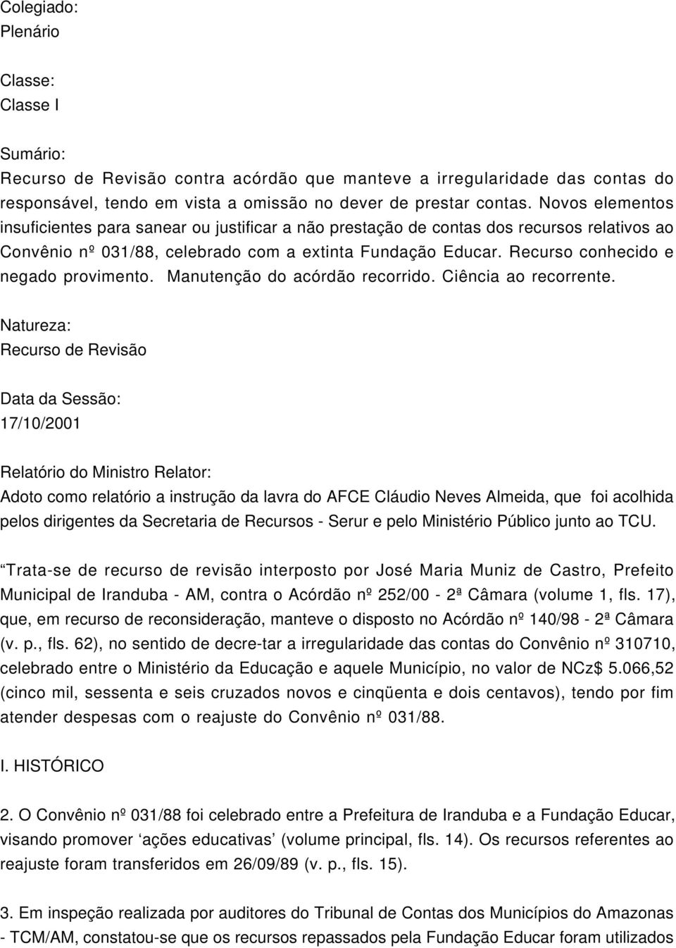 Recurso conhecido e negado provimento. Manutenção do acórdão recorrido. Ciência ao recorrente.