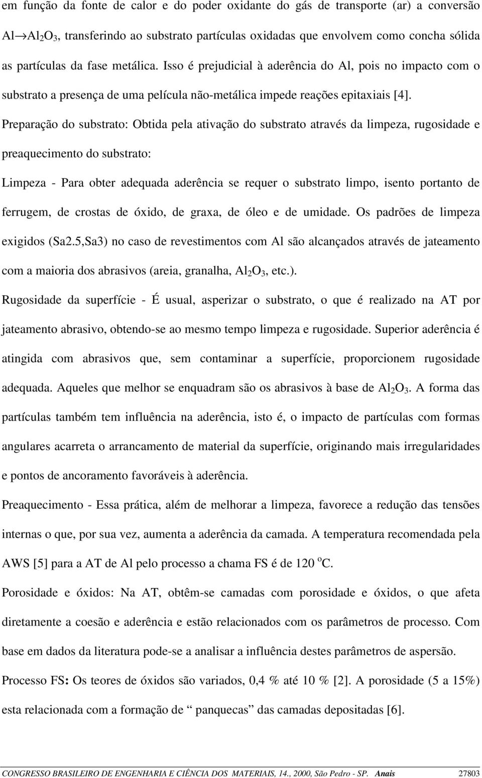 Preparação do substrato: Obtida pela ativação do substrato através da limpeza, rugosidade e preaquecimento do substrato: Limpeza - Para obter adequada aderência se requer o substrato limpo, isento