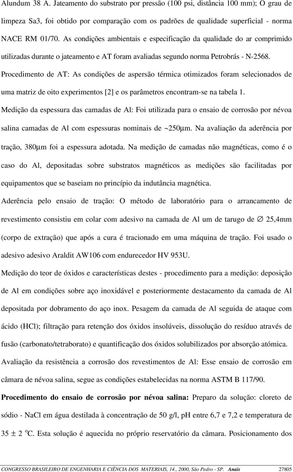 Procedimento de AT: As condições de aspersão térmica otimizados foram selecionados de uma matriz de oito experimentos [2] e os parâmetros encontram-se na tabela 1.