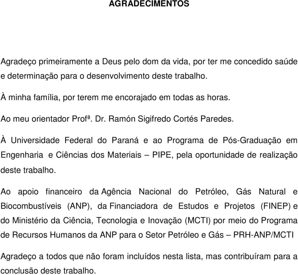 À Universidade Federal do Paraná e ao Programa de Pós-Graduação em Engenharia e Ciências dos Materiais PIPE, pela oportunidade de realização deste trabalho.