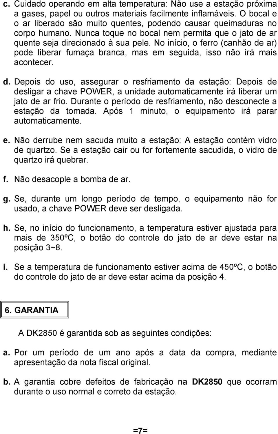 No início, o ferro (canhão de ar) pode liberar fumaça branca, mas em seguida, isso não irá mais acontecer. d. Depois do uso, assegurar o resfriamento da estação: Depois de desligar a chave POWER, a unidade automaticamente irá liberar um jato de ar frio.