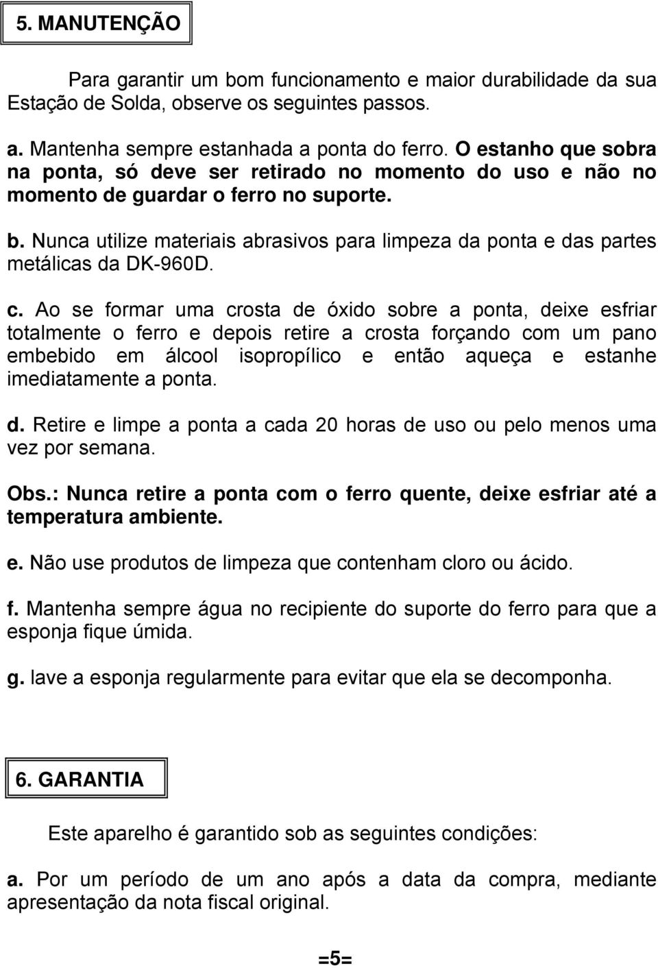 Nunca utilize materiais abrasivos para limpeza da ponta e das partes metálicas da DK-960D. c.