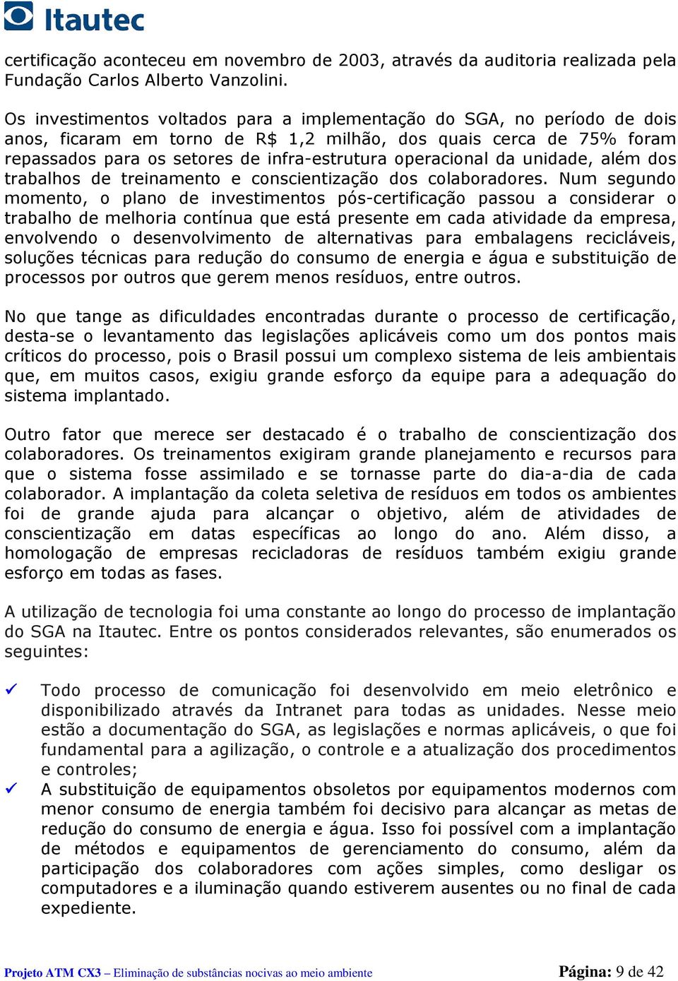 operacional da unidade, além dos trabalhos de treinamento e conscientização dos colaboradores.