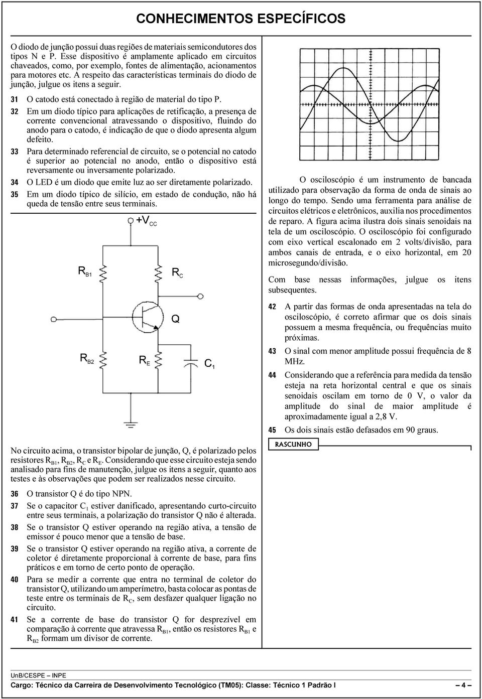 A respeito das características terminais do diodo de junção, julgue os itens a seguir. 31 O catodo está conectado à região de material do tipo P.