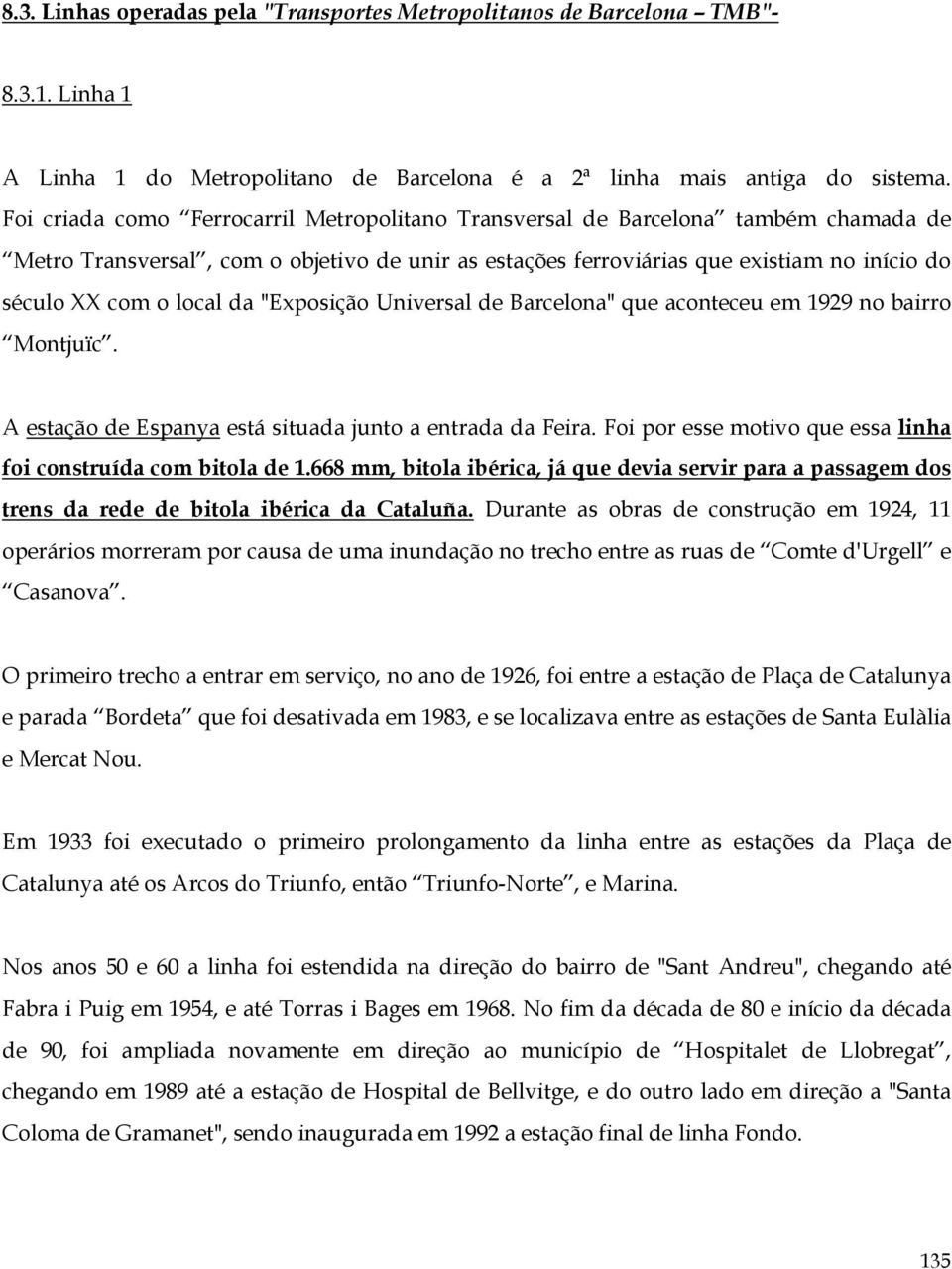 da "Exposição Universal de Barcelona" que aconteceu em 1929 no bairro Montjuïc. A estação de Espanya está situada junto a entrada da Feira.