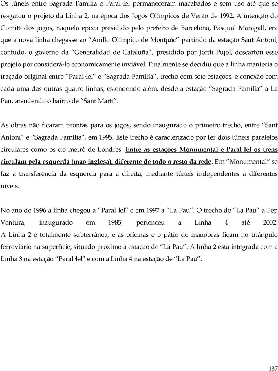 contudo, o governo da Generalidad de Cataluña, presidido por Jordi Pujol, descartou esse projeto por considerá-lo economicamente inviável.