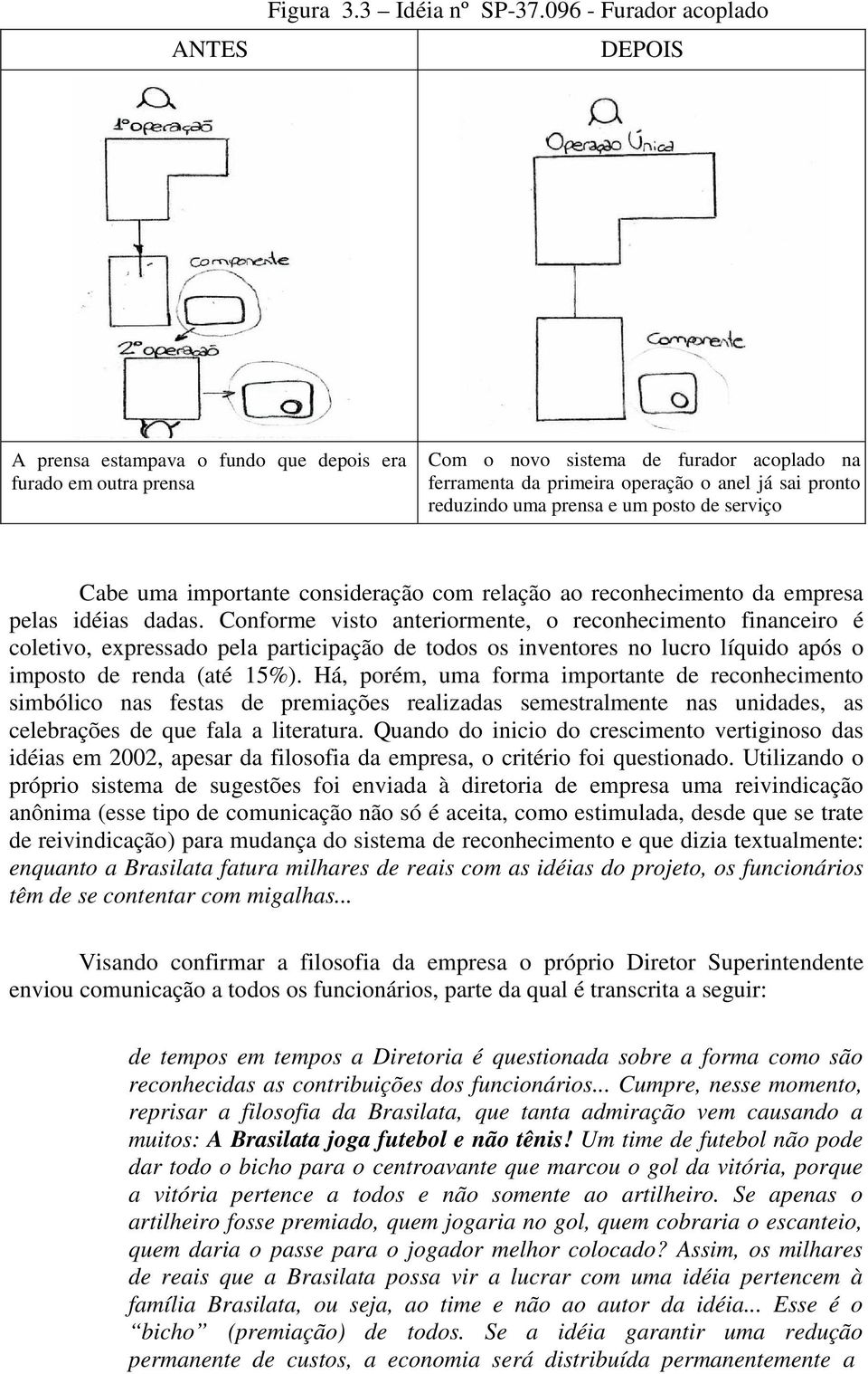 uma prensa e um posto de serviço Cabe uma importante consideração com relação ao reconhecimento da empresa pelas idéias dadas.