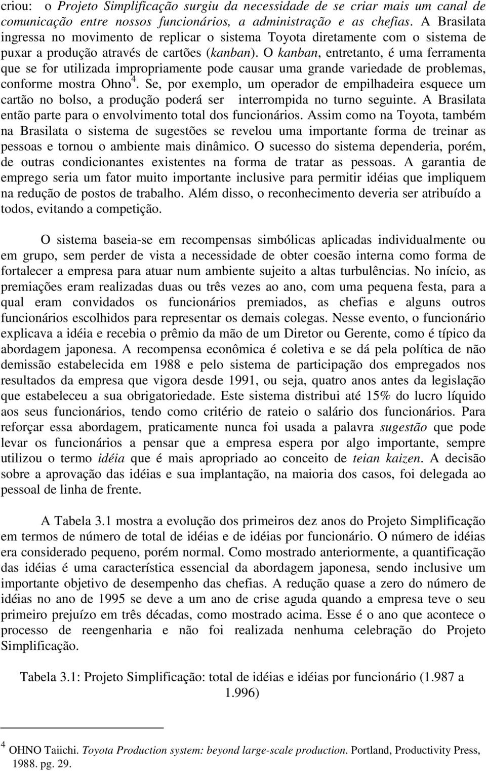 O kanban, entretanto, é uma ferramenta que se for utilizada impropriamente pode causar uma grande variedade de problemas, conforme mostra Ohno 4.