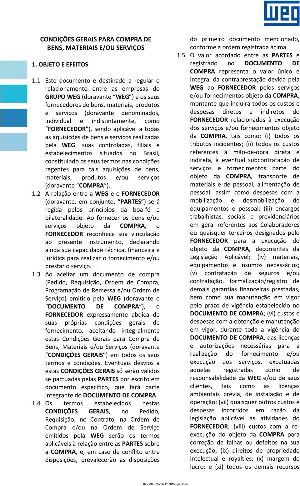 individual e indistintamente, como FORNECEDOR ), sendo aplicável a todas as aquisições de bens e serviços realizadas pela WEG, suas controladas, filiais e estabelecimentos situados no Brasil,