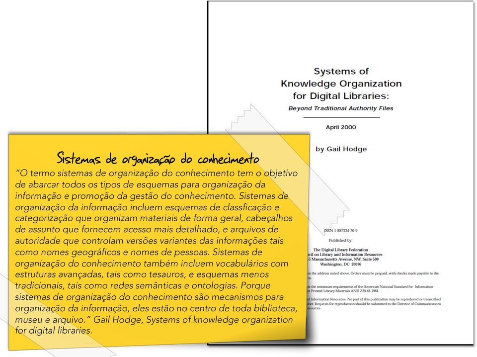 Sistemas de organização da informação incluem esquemas de classficação e categorização que organizam materiais de forma geral, cabeçalhos de assunto que fornecem acesso mais detalhado, e arquivos de