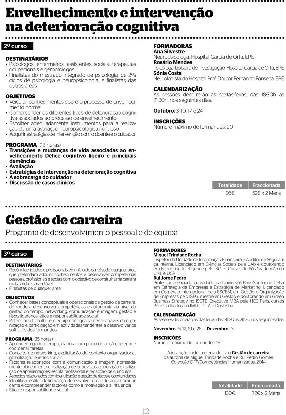 cognitiva associados ao processo de envelhecimento Escolher adequadamente instrumentos para a realização de uma avaliação neuropsicológica no idoso Adquirir estratégias de intervenção com o doente e