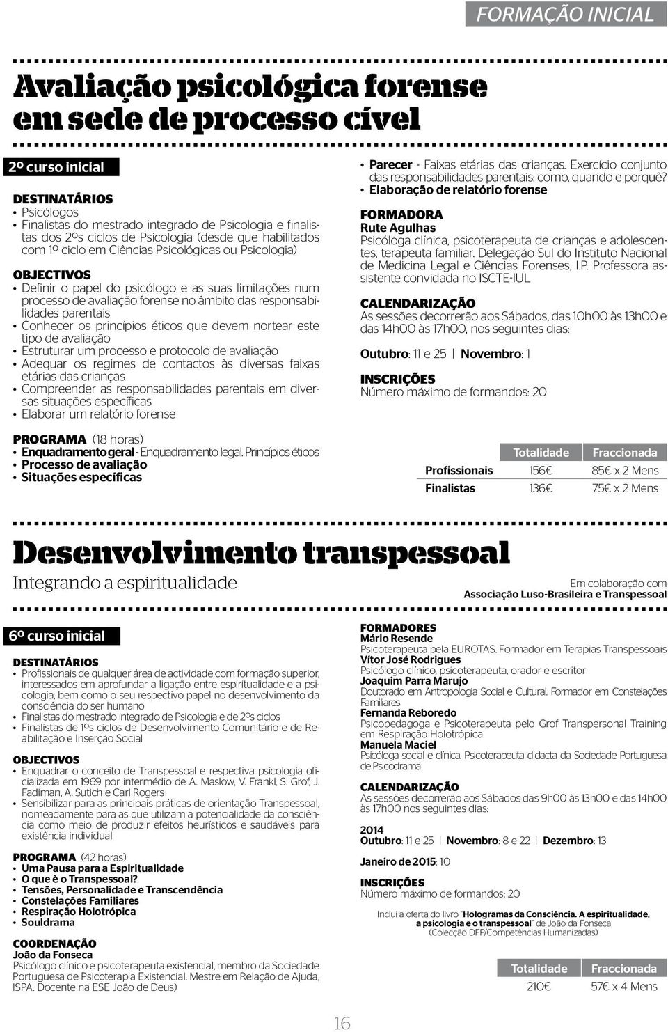 Conhecer os princípios éticos que devem nortear este tipo de avaliação Estruturar um processo e protocolo de avaliação Adequar os regimes de contactos às diversas faixas etárias das crianças