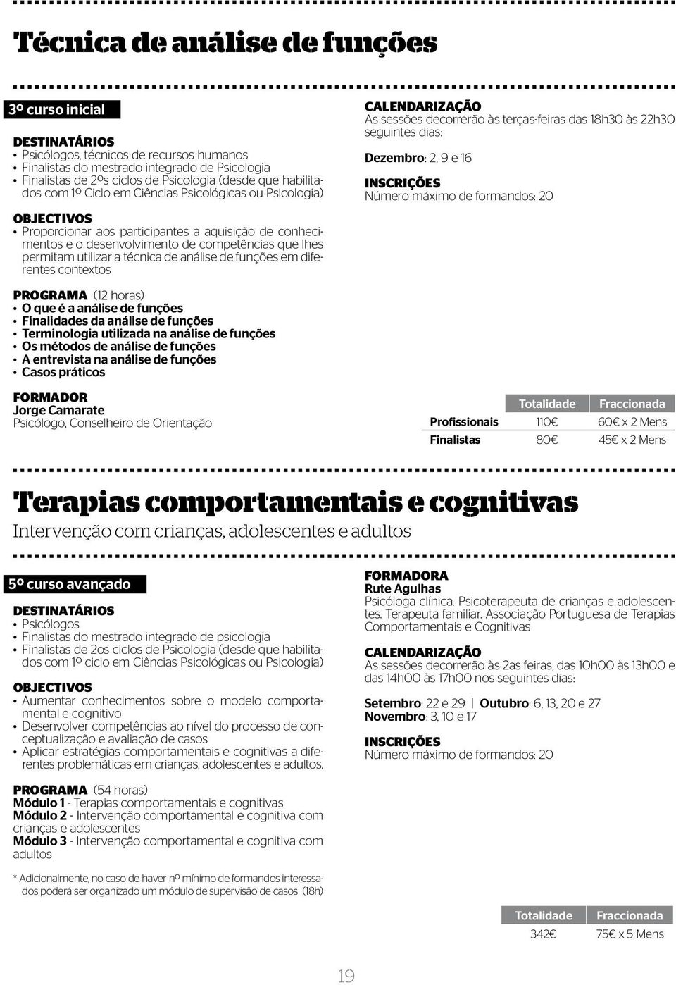 funções em diferentes contextos As sessões decorrerão às terças-feiras das 18h30 às 22h30 seguintes dias: Dezembro: 2, 9 e 16 PROGRAMA (12 horas) O que é a análise de funções Finalidades da análise