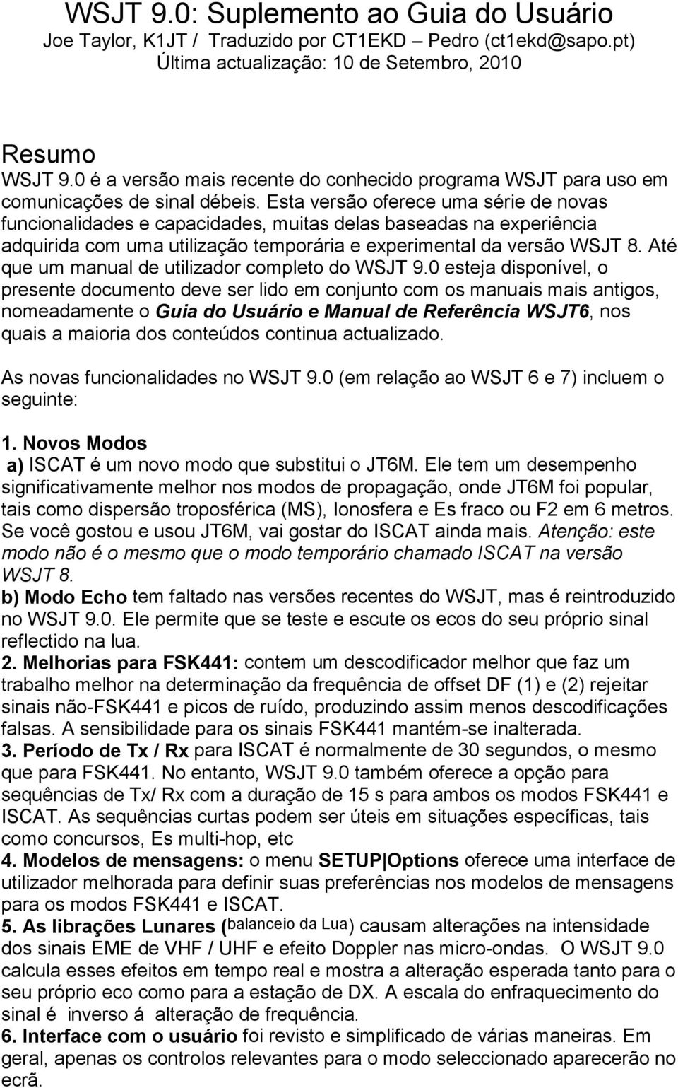 Esta versão oferece uma série de novas funcionalidades e capacidades, muitas delas baseadas na experiência adquirida com uma utilização temporária e experimental da versão WSJT 8.