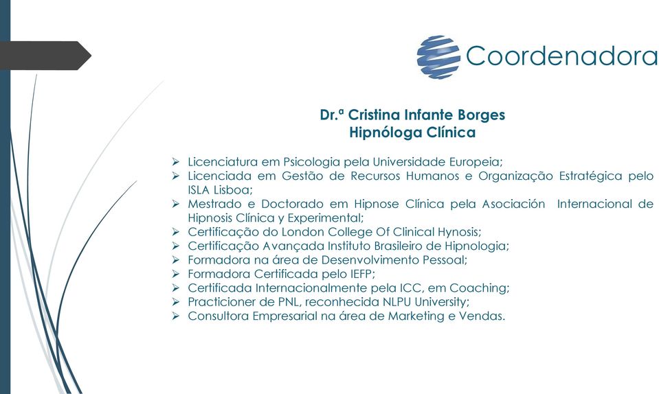 Estratégica pelo ISLA Lisboa; Mestrado e Doctorado em Hipnose Clínica pela Asociación Internacional de Hipnosis Clínica y Experimental; Certificação do London