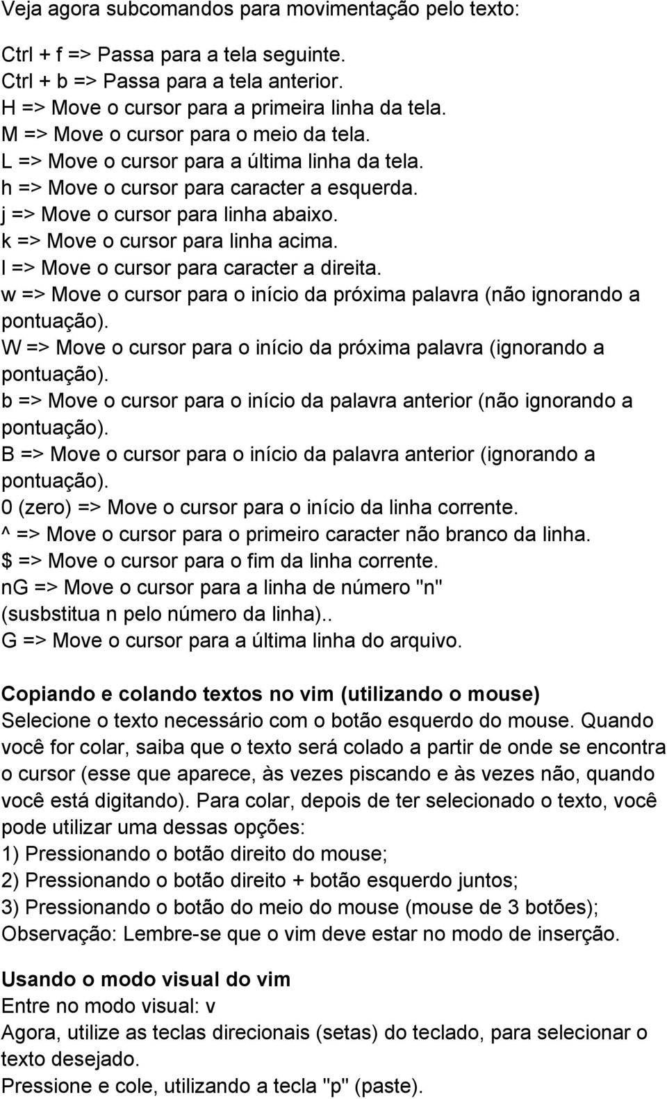 k => Move o cursor para linha acima. l => Move o cursor para caracter a direita. w => Move o cursor para o início da próxima palavra (não ignorando a pontuação).