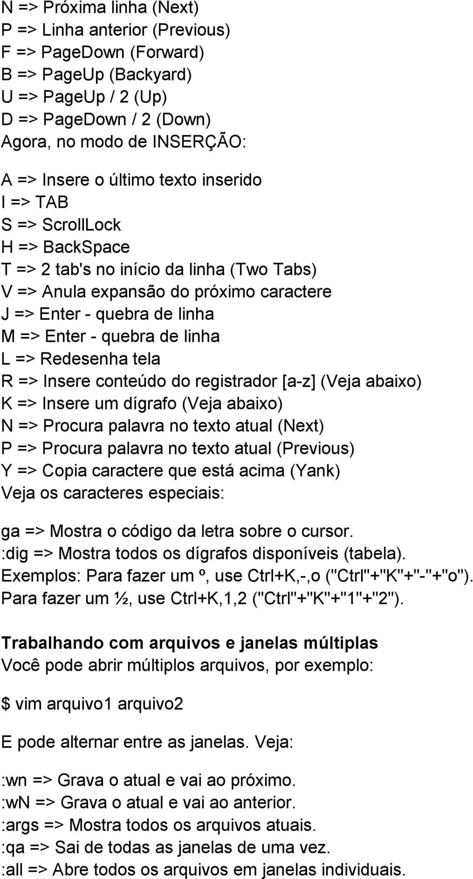 => Redesenha tela R => Insere conteúdo do registrador [a-z] (Veja abaixo) K => Insere um dígrafo (Veja abaixo) N => Procura palavra no texto atual (Next) P => Procura palavra no texto atual