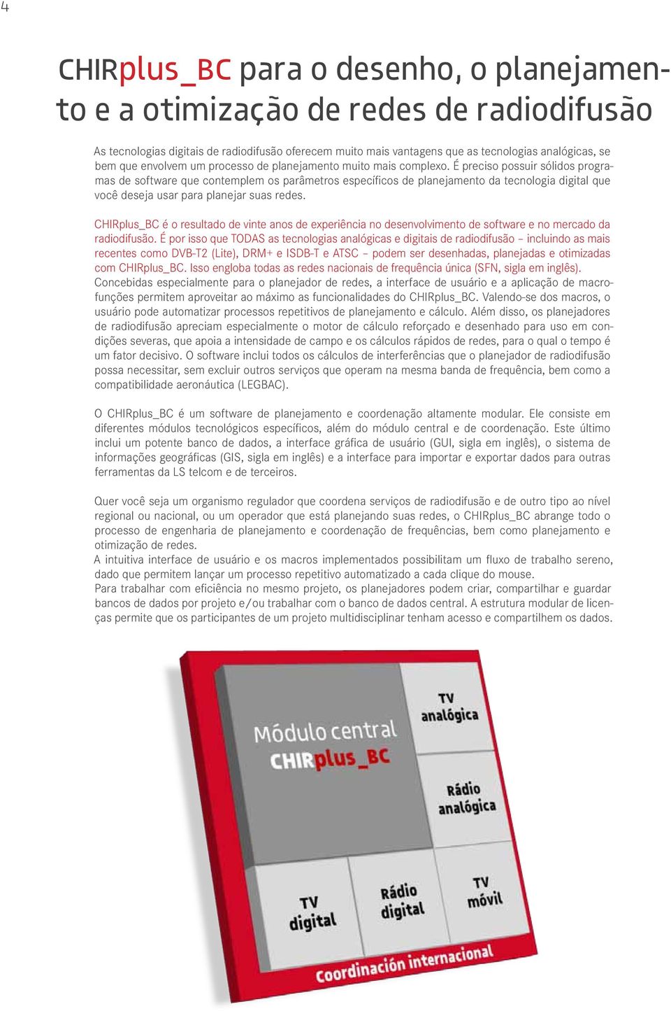 É preciso possuir sólidos programas de software que contemplem os parâmetros específicos de planejamento da tecnologia digital que você deseja usar para planejar suas redes.