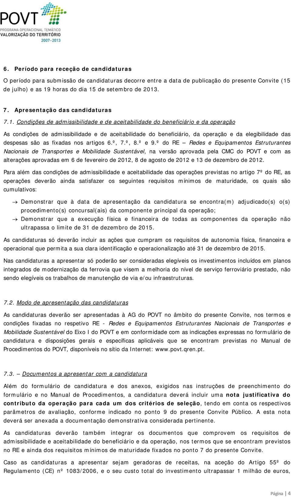 Condições de admissibilidade e de aceitabilidade do beneficiário e da operação As condições de admissibilidade e de aceitabilidade do beneficiário, da operação e da elegibilidade das despesas são as