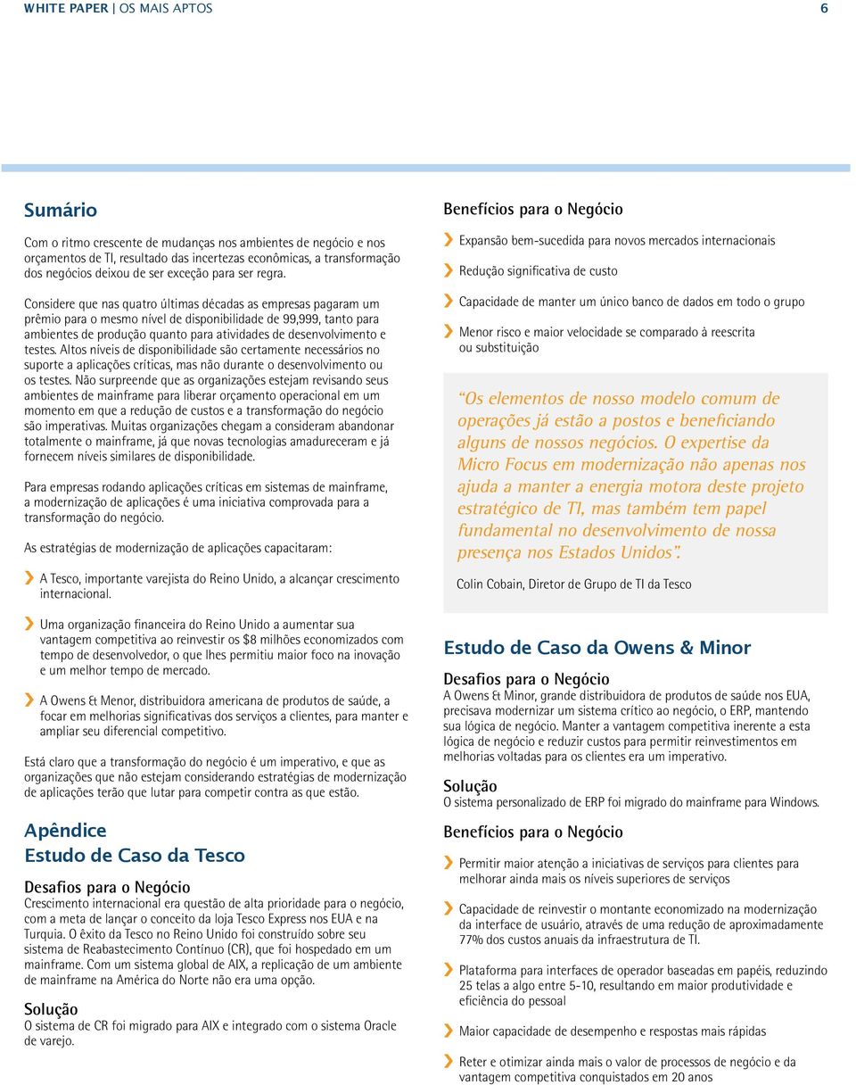 Considere que nas quatro últimas décadas as empresas pagaram um prêmio para o mesmo nível de disponibilidade de 99,999, tanto para ambientes de produção quanto para atividades de desenvolvimento e