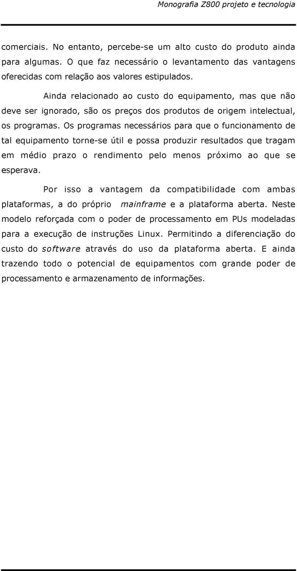 Os programas necessários para que o funcionamento de tal equipamento torne-se útil e possa produzir resultados que tragam em médio prazo o rendimento pelo menos próximo ao que se esperava.