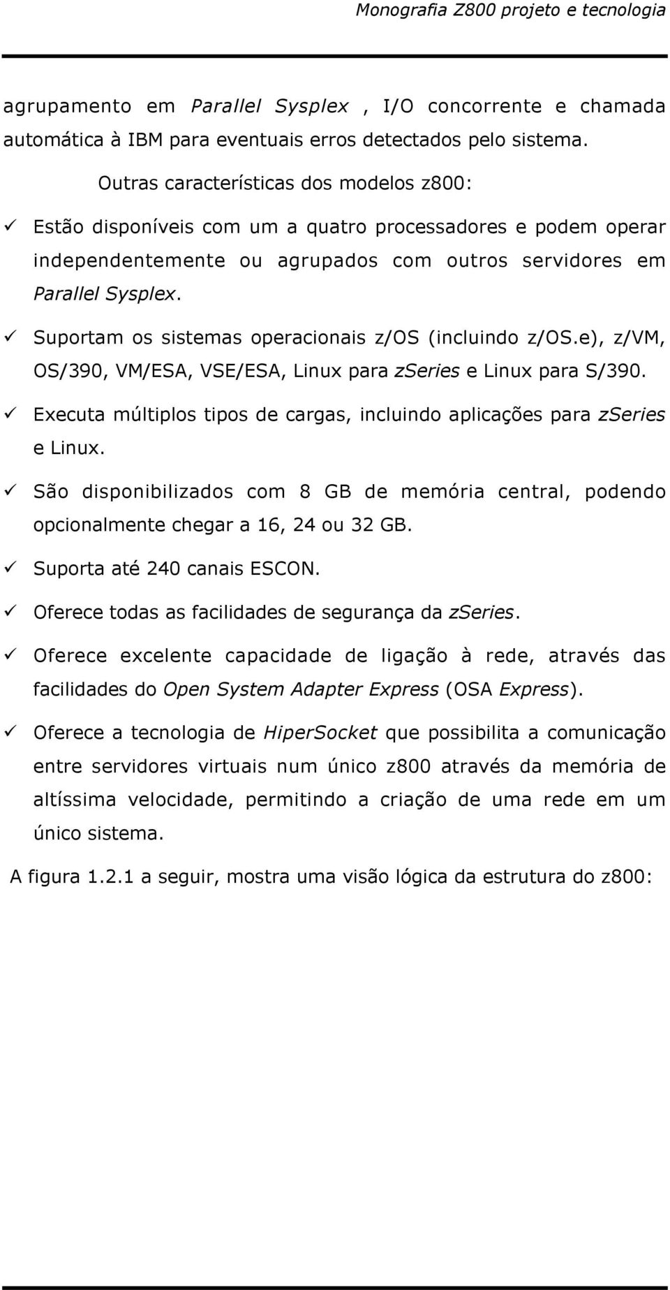 Suportam os sistemas operacionais z/os (incluindo z/os.e), z/vm, OS/390, VM/ESA, VSE/ESA, Linux para zseries e Linux para S/390.