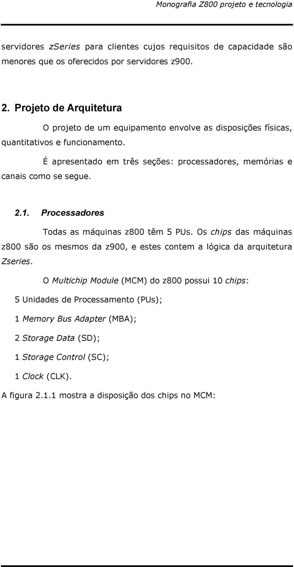 É apresentado em três seções: processadores, memórias e canais como se segue. 2.1. Processadores Todas as máquinas z800 têm 5 PUs.