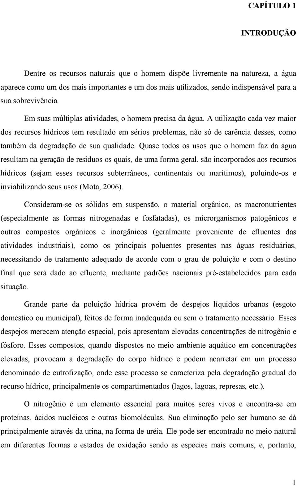 A utilização cada vez maior dos recursos hídricos tem resultado em sérios problemas, não só de carência desses, como também da degradação de sua qualidade.