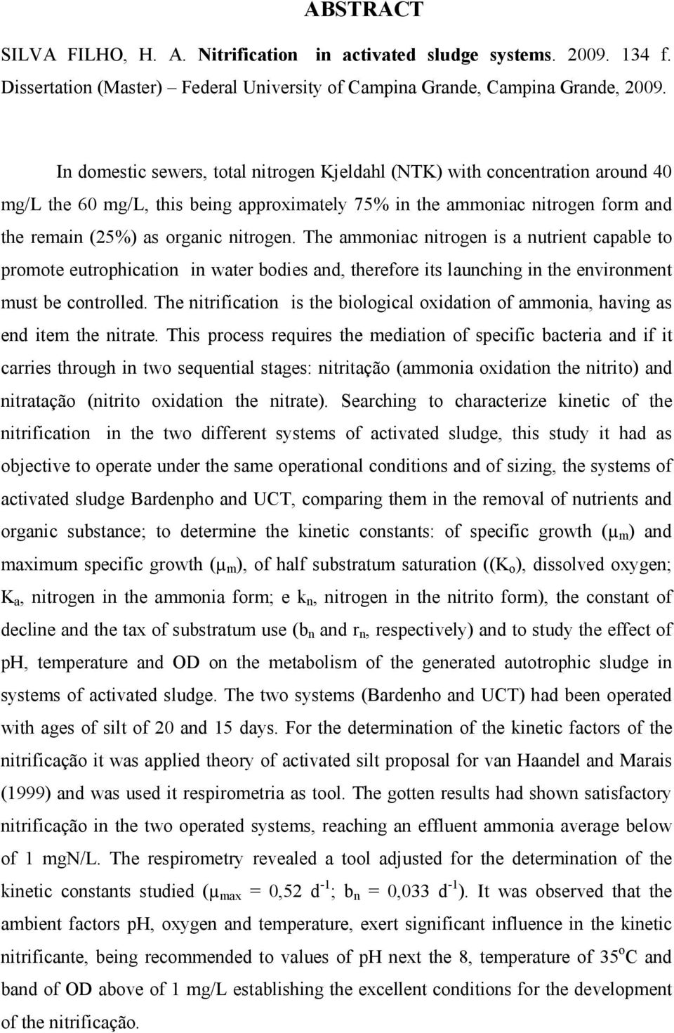 The ammoniac nitrogen is a nutrient capable to promote eutrophication in water bodies and, therefore its launching in the environment must be controlled.