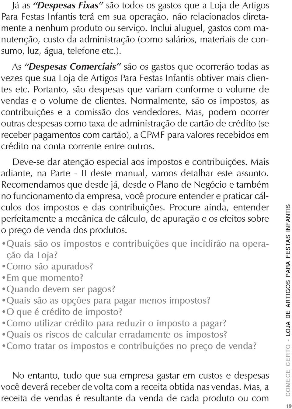 As Despesas Comerciais são os gastos que ocorrerão todas as vezes que sua Loja de Artigos Para Festas Infantis obtiver mais clientes etc.