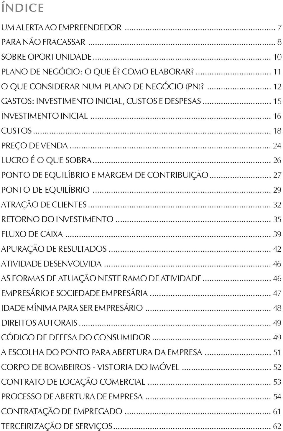 .. 27 PONTO DE EQUILÍBRIO... 29 ATRAÇÃO DE CLIENTES... 32 RETORNO DO INVESTIMENTO... 35 FLUXO DE CAIXA... 39 APURAÇÃO DE RESULTADOS... 42 ATIVIDADE DESENVOLVIDA.