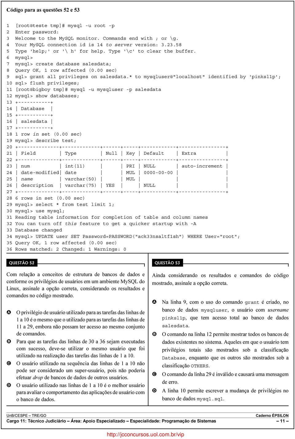 * to mysqluser@"localhost" identified by 'pinksl1p'; 10 sql> flush privileges; 11 [root@bigboy tmp]# mysql -u mysqluser -p salesdata 12 mysql> show databases; 13 +-----------+ 14 atabase 15