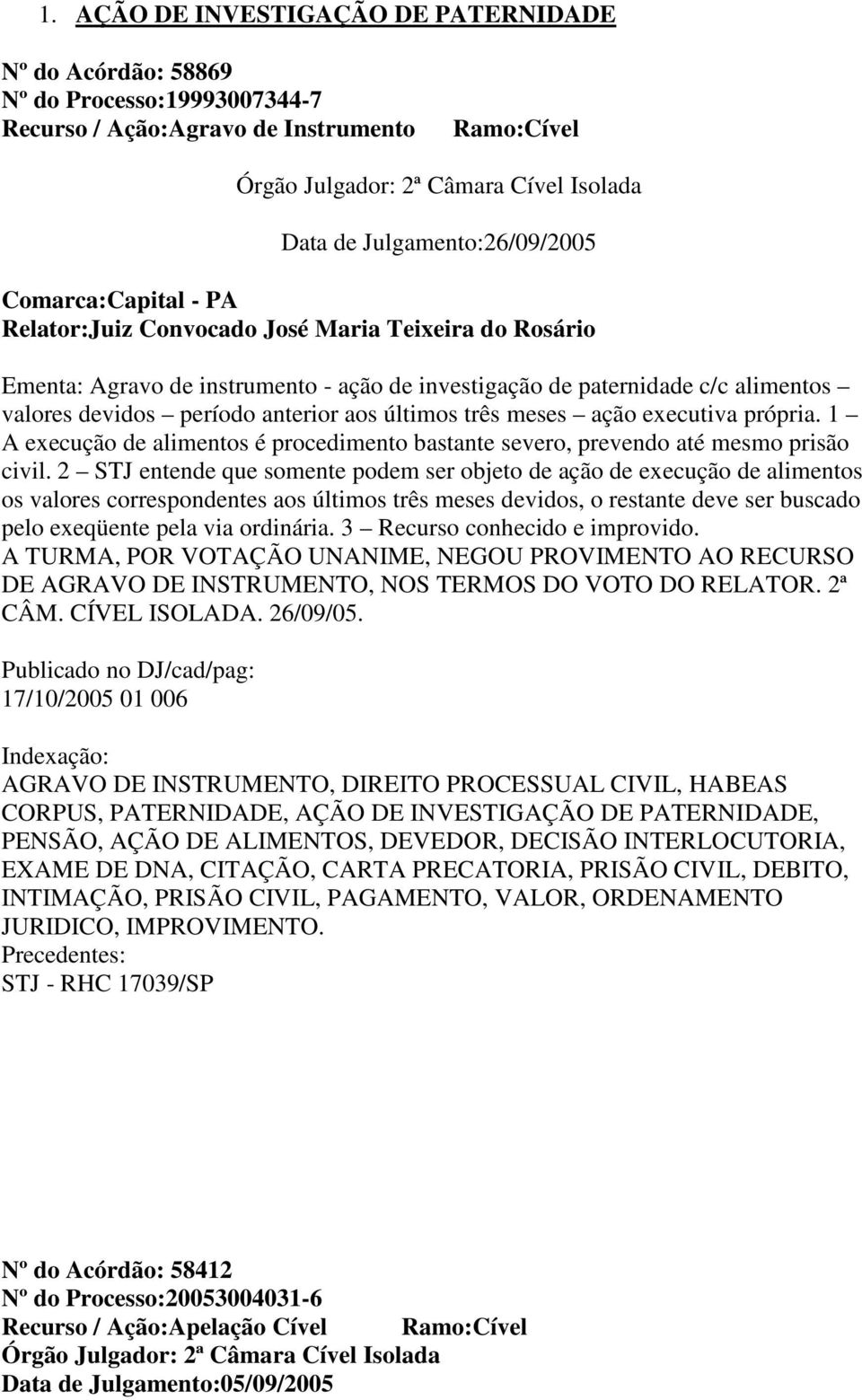 período anterior aos últimos três meses ação executiva própria. 1 A execução de alimentos é procedimento bastante severo, prevendo até mesmo prisão civil.