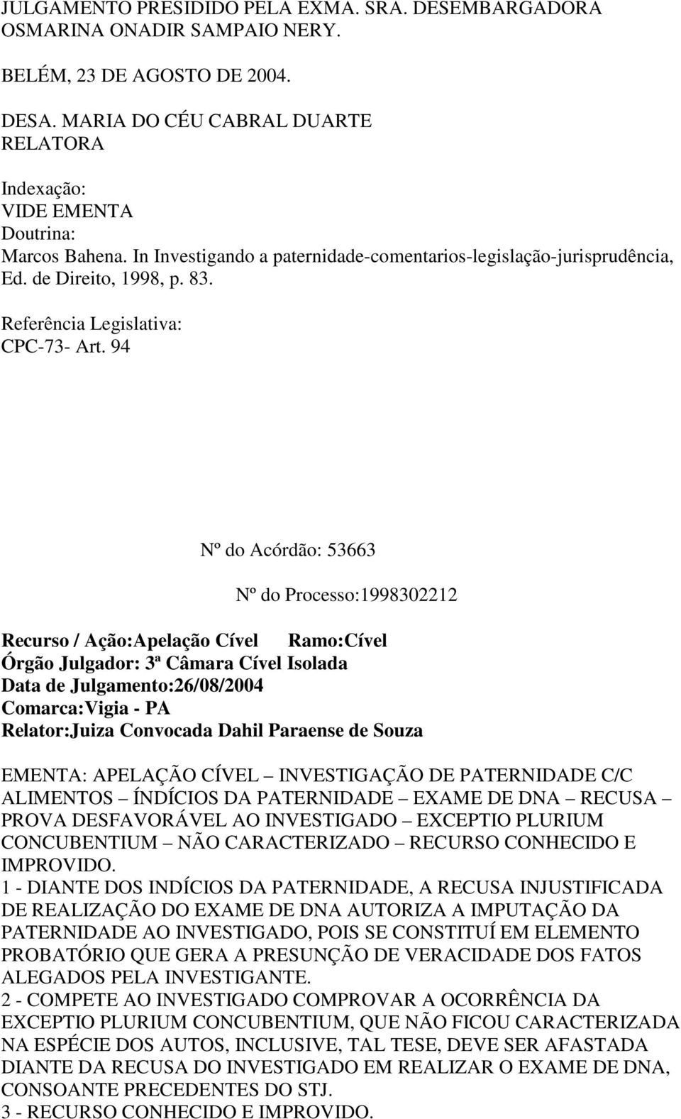 94 Nº do Acórdão: 53663 Nº do Processo:1998302212 Recurso / Ação:Apelação Cível Ramo:Cível Órgão Julgador: 3ª Câmara Cível Isolada Data de Julgamento:26/08/2004 Comarca:Vigia - PA Relator:Juiza