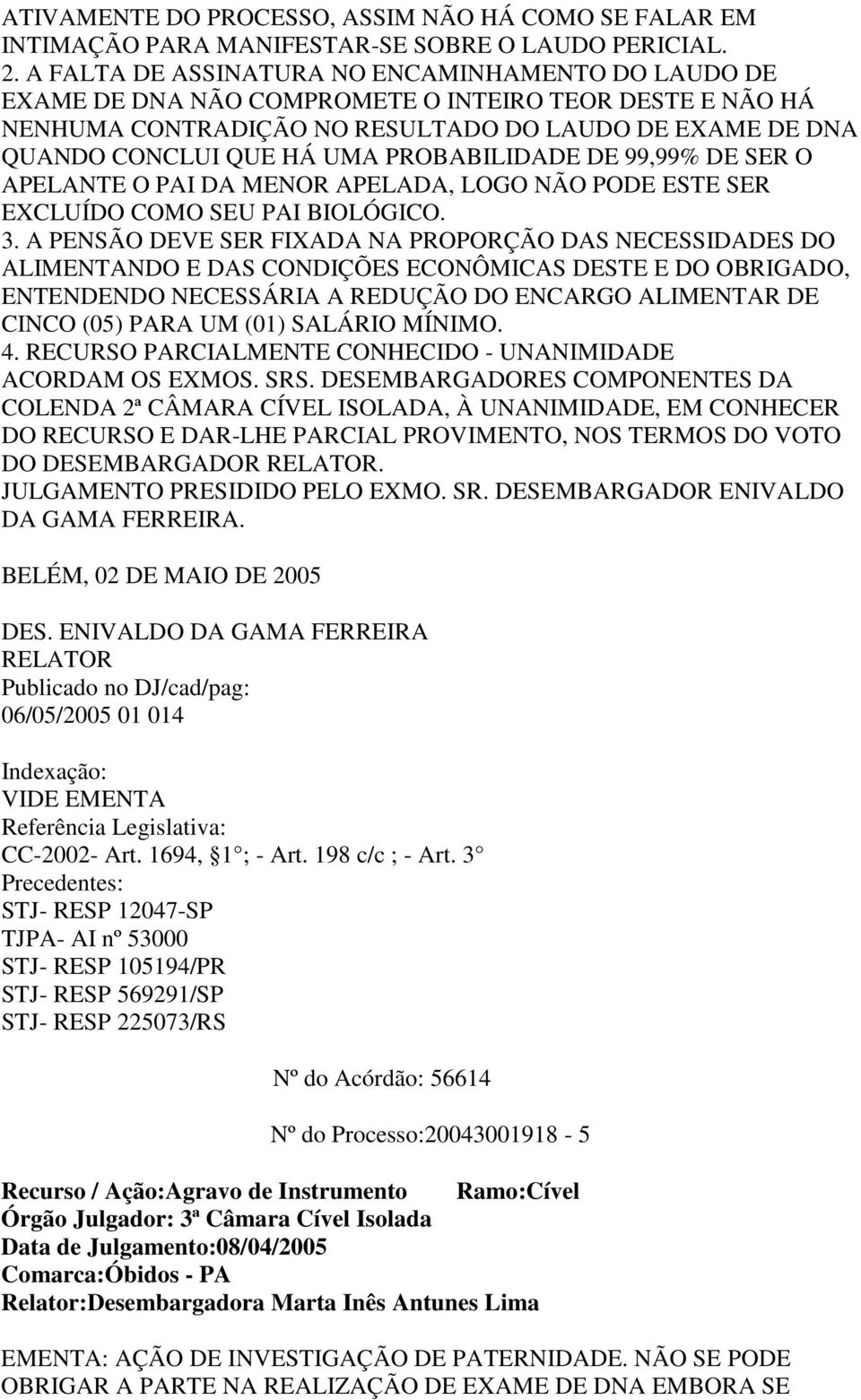 PROBABILIDADE DE 99,99% DE SER O APELANTE O PAI DA MENOR APELADA, LOGO NÃO PODE ESTE SER EXCLUÍDO COMO SEU PAI BIOLÓGICO. 3.