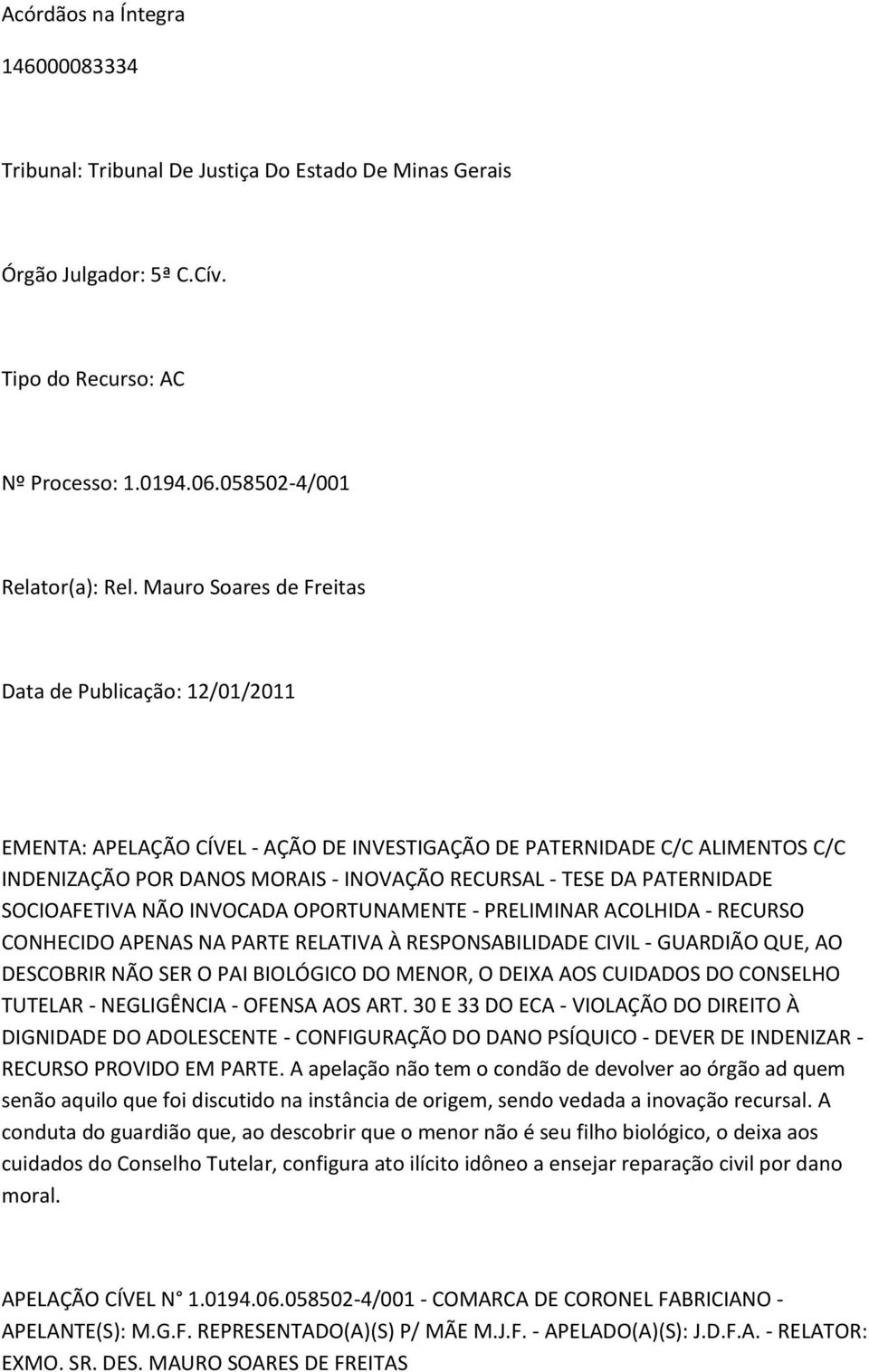 PATERNIDADE SOCIOAFETIVA NÃO INVOCADA OPORTUNAMENTE - PRELIMINAR ACOLHIDA - RECURSO CONHECIDO APENAS NA PARTE RELATIVA À RESPONSABILIDADE CIVIL - GUARDIÃO QUE, AO DESCOBRIR NÃO SER O PAI BIOLÓGICO DO