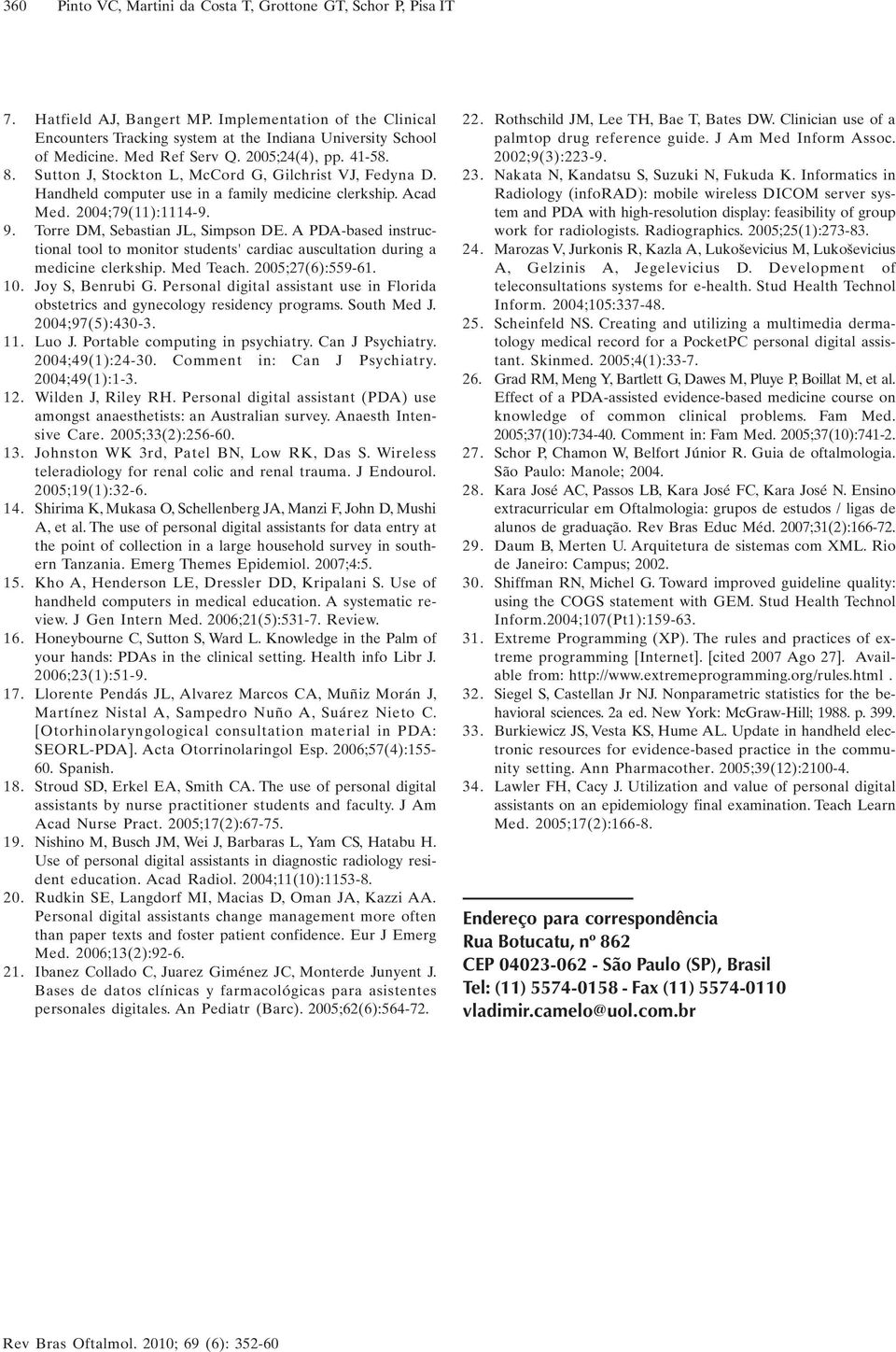 Torre DM, Sebastian JL, Simpson DE. A PDA-based instructional tool to monitor students' cardiac auscultation during a medicine clerkship. Med Teach. 2005;27(6):559-61. 10. Joy S, Benrubi G.