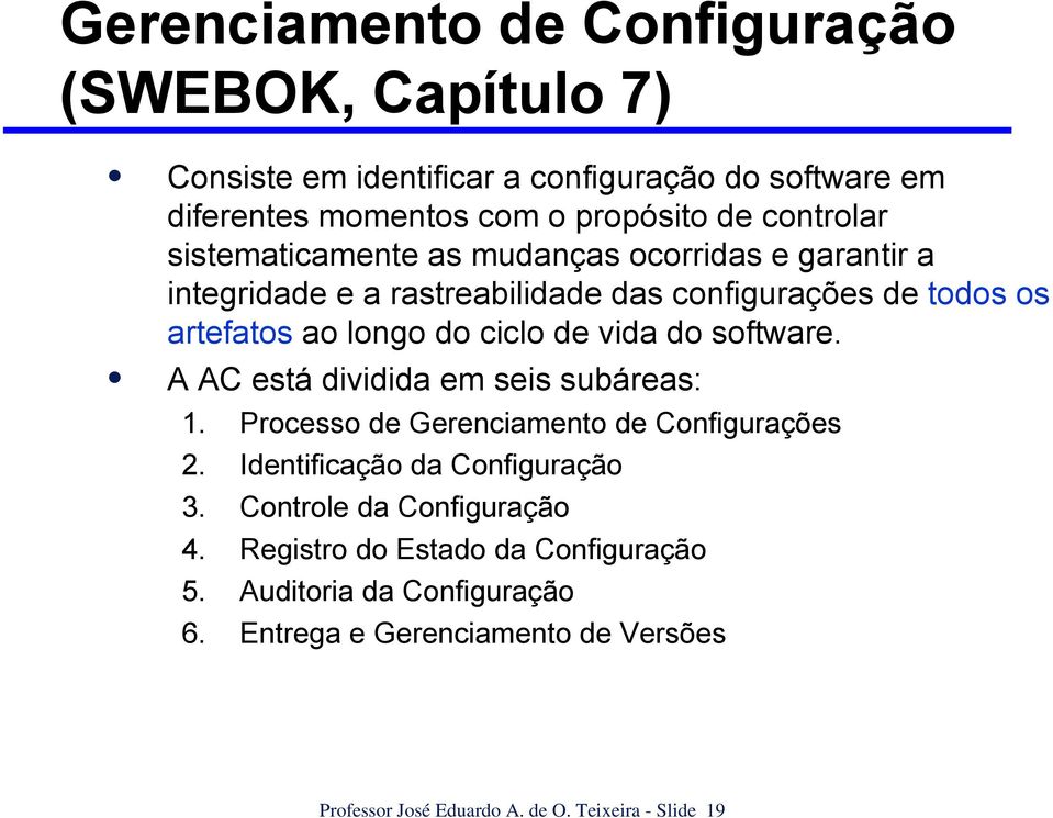 software. A AC está dividida em seis subáreas: 1. Processo de Gerenciamento de Configurações 2. Identificação da Configuração 3.