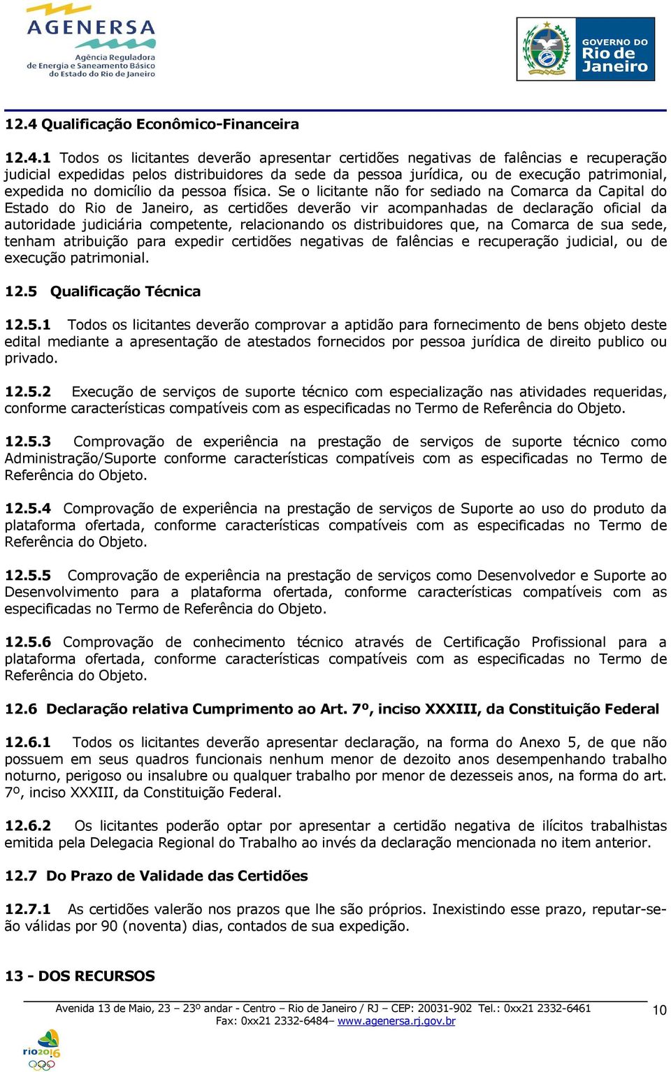Se o licitante não for sediado na Comarca da Capital do Estado do Rio de Janeiro, as certidões deverão vir acompanhadas de declaração oficial da autoridade judiciária competente, relacionando os