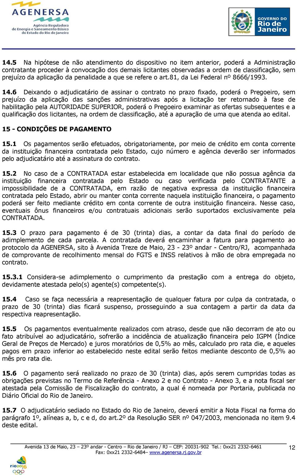 6 Deixando o adjudicatário de assinar o contrato no prazo fixado, poderá o Pregoeiro, sem prejuízo da aplicação das sanções administrativas após a licitação ter retornado à fase de habilitação pela